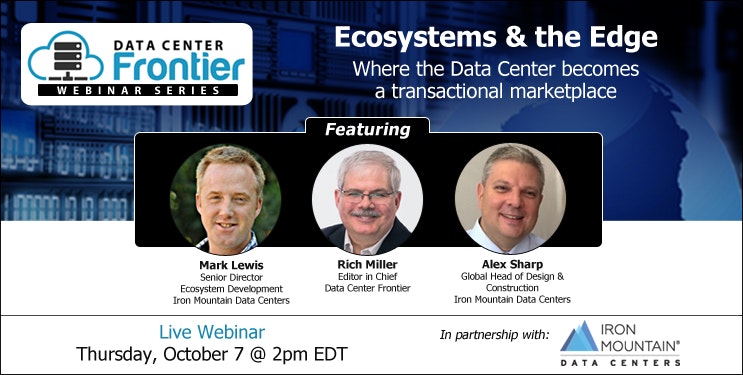 Join Rich Miller on October 7th at 2pm EST as he discusses ecosystems and the edge with Mark Lewis and Alex Sharp of Iron Mountain.